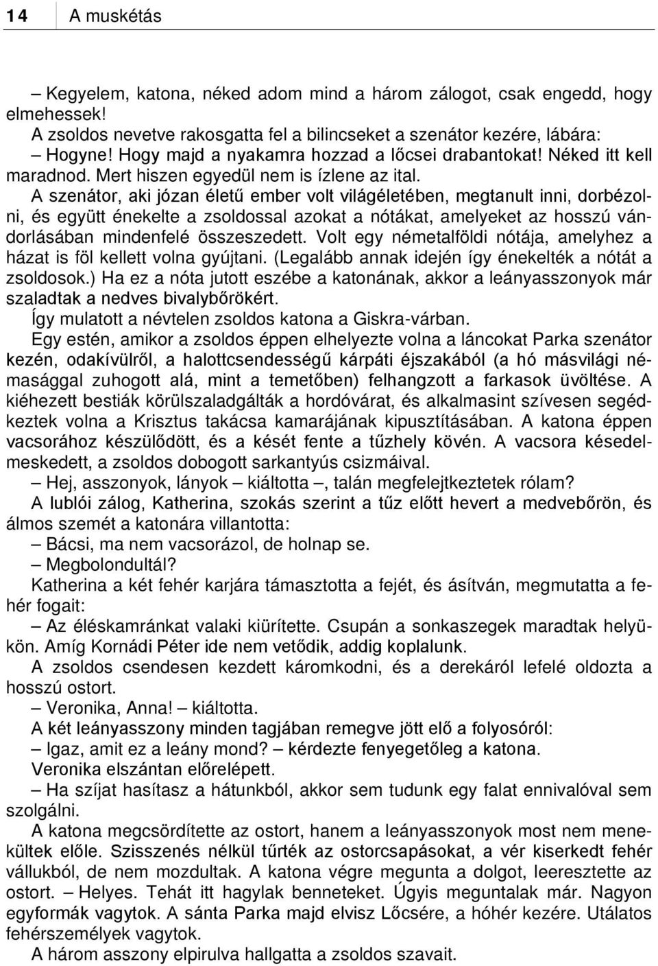 A szenátor, aki józan életű ember volt világéletében, megtanult inni, dorbézolni, és együtt énekelte a zsoldossal azokat a nótákat, amelyeket az hosszú vándorlásában mindenfelé összeszedett.