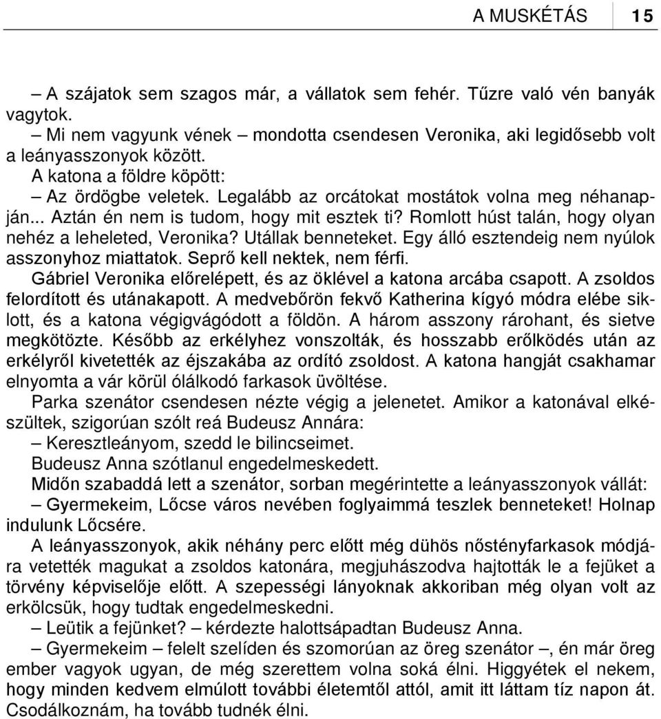 Romlott húst talán, hogy olyan nehéz a leheleted, Veronika? Utállak benneteket. Egy álló esztendeig nem nyúlok asszonyhoz miattatok. Seprő kell nektek, nem férfi.