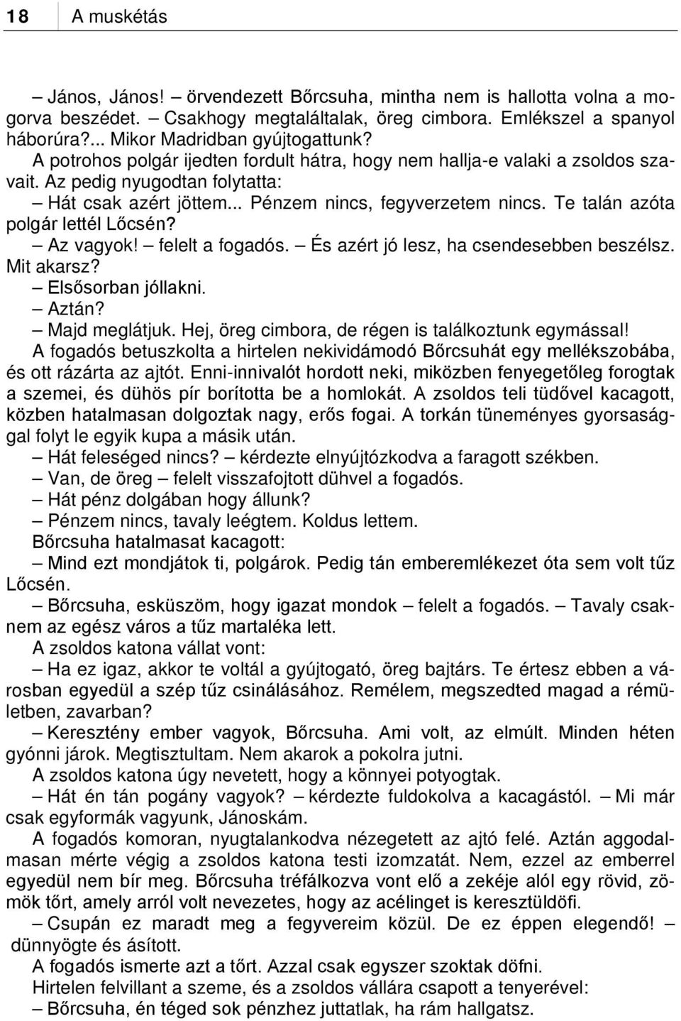 Te talán azóta polgár lettél Lőcsén? Az vagyok! felelt a fogadós. És azért jó lesz, ha csendesebben beszélsz. Mit akarsz? Elsősorban jóllakni. Aztán? Majd meglátjuk.