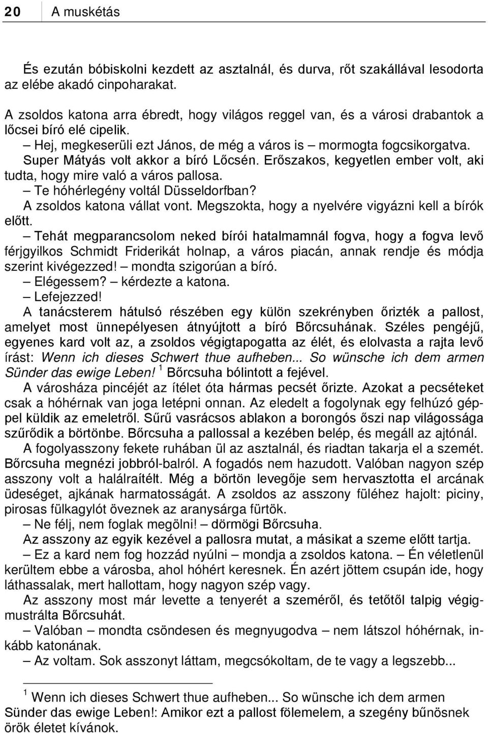 Super Mátyás volt akkor a bíró Lőcsén. Erőszakos, kegyetlen ember volt, aki tudta, hogy mire való a város pallosa. Te hóhérlegény voltál Düsseldorfban? A zsoldos katona vállat vont.