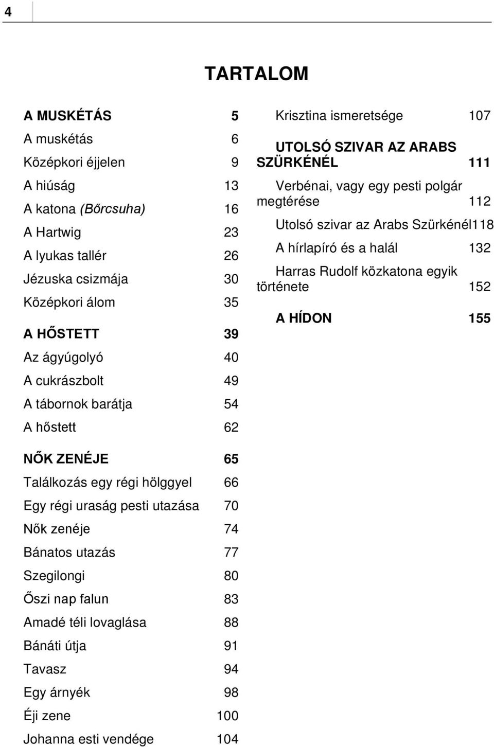 Utolsó szivar az Arabs Szürkénél118 A hírlapíró és a halál 132 Harras Rudolf közkatona egyik története 152 A HÍDON 155 NŐK ZENÉJE 65 Találkozás egy régi hölggyel 66 Egy régi