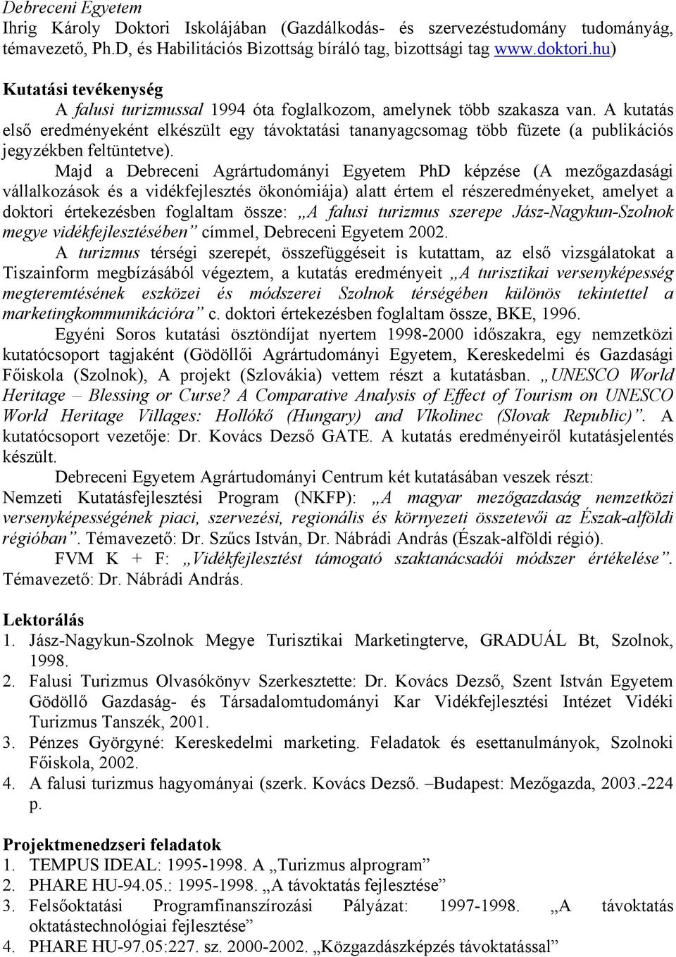 A kutatás első eredményeként elkészült egy távoktatási tananyagcsomag több füzete (a publikációs jegyzékben feltüntetve).