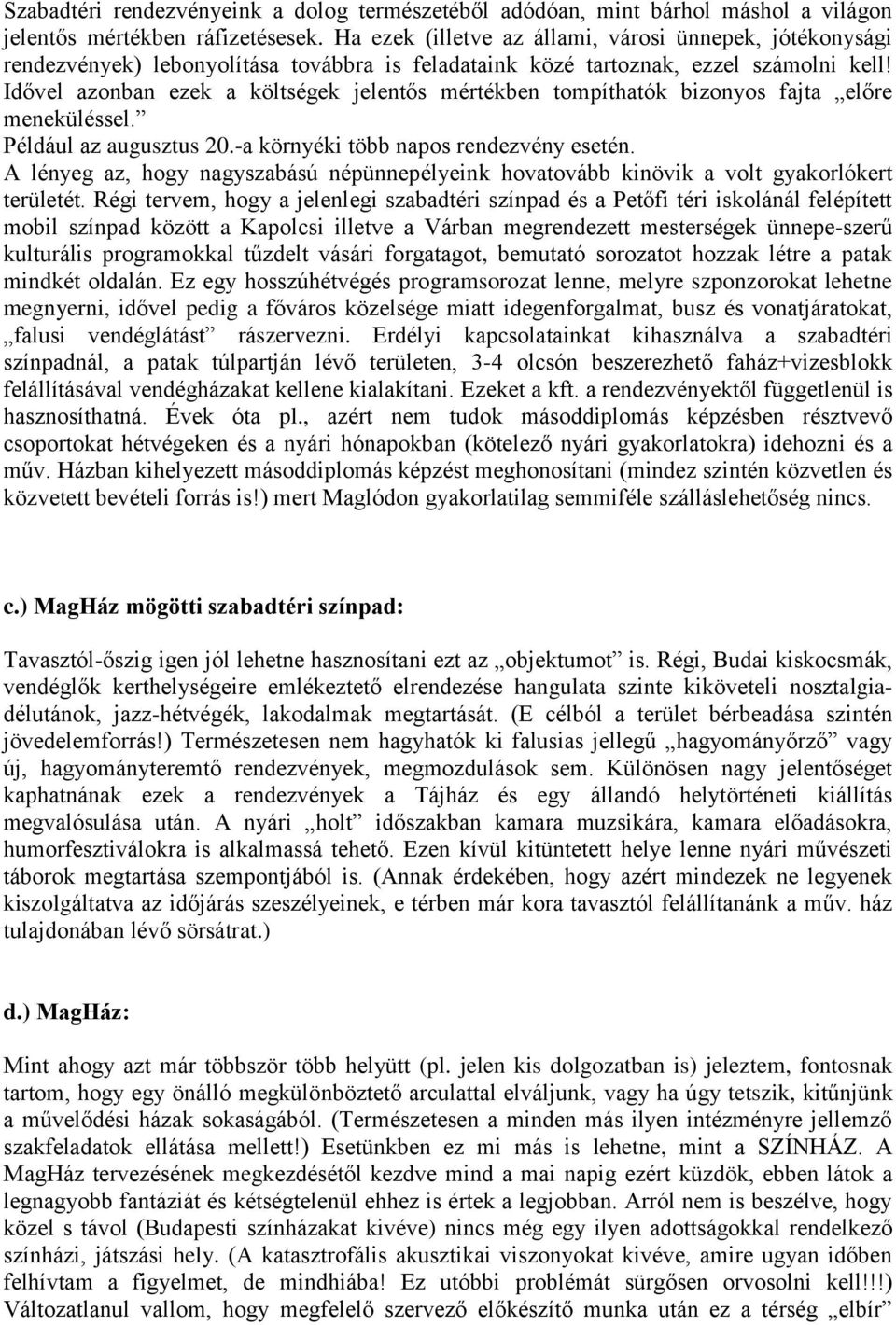 Idővel azonban ezek a költségek jelentős mértékben tompíthatók bizonyos fajta előre meneküléssel. Például az augusztus 20.-a környéki több napos rendezvény esetén.