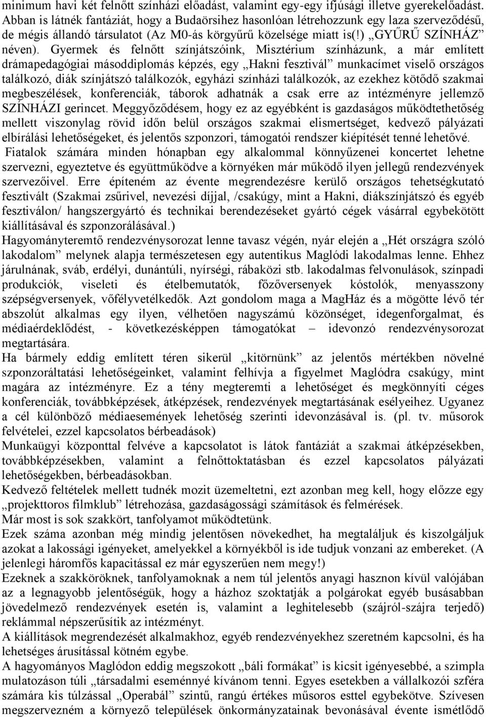 Gyermek és felnőtt színjátszóink, Misztérium színházunk, a már említett drámapedagógiai másoddiplomás képzés, egy Hakni fesztivál munkacímet viselő országos találkozó, diák színjátszó találkozók,