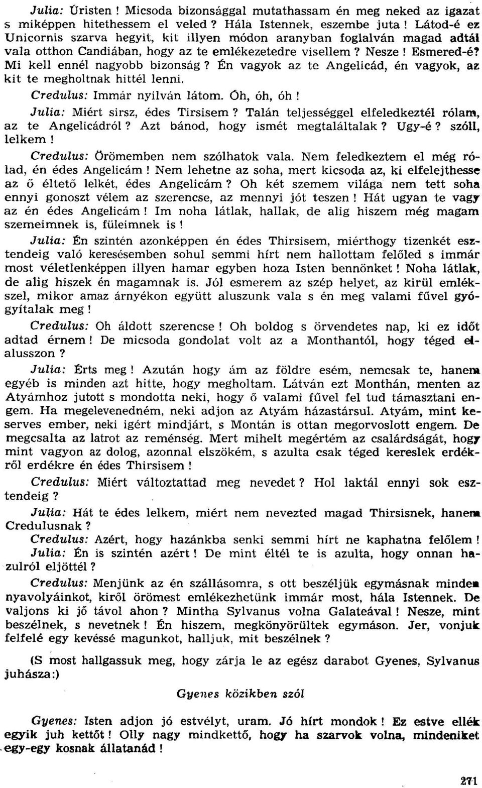 Én vagyok az te Angelicád, én vagyok, az kit te megholtnak hittél lenni. Credulus: Immár nyilván látom. Oh, óh, óh! Julia: Miért sirsz, édes Tirsisem?