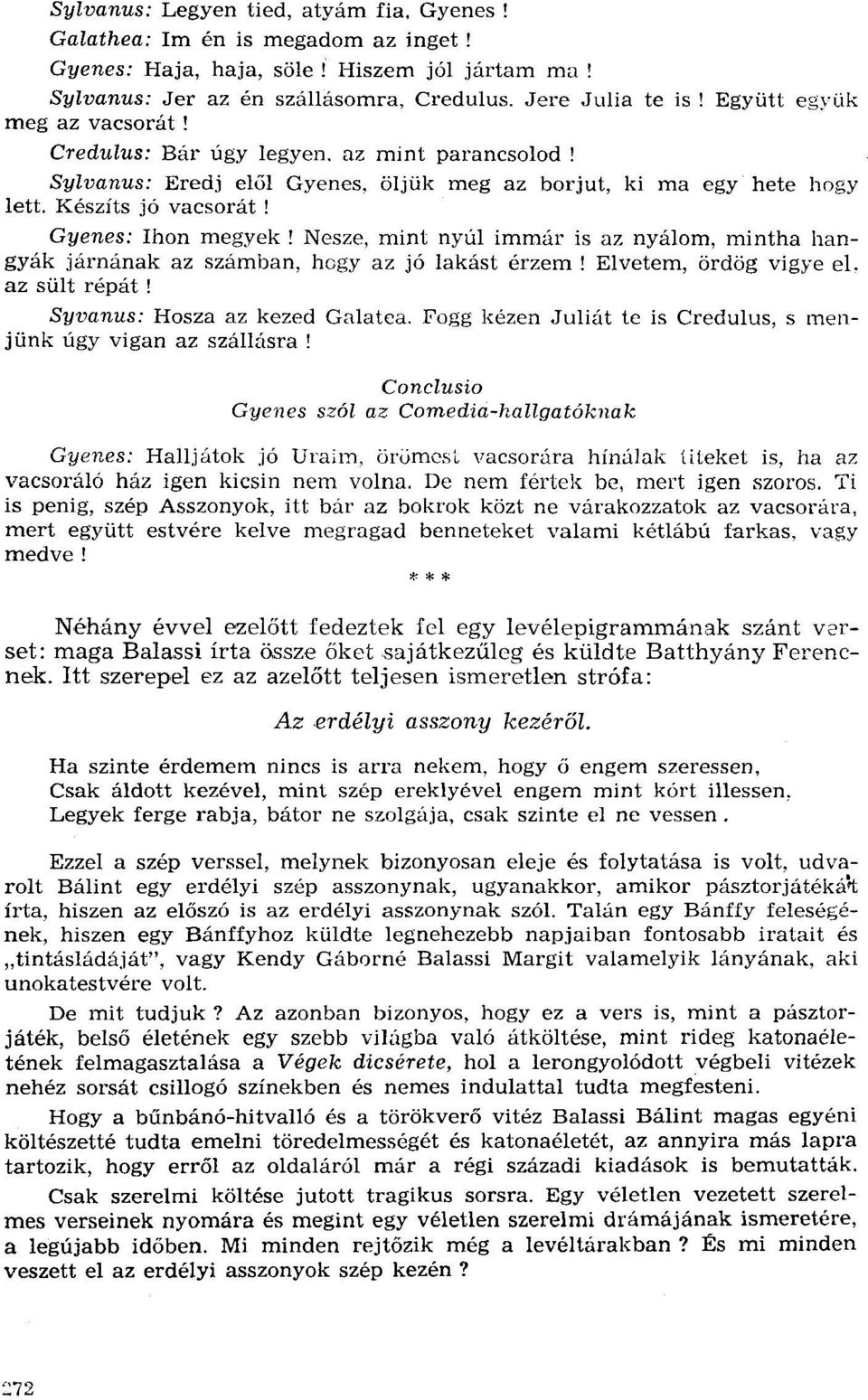 Nesze, mint nyúl immár is az nyálom, mintha hangyák járnának az számban, hogy az jó lakást érzem! Elvetem, ördög vigye el, az sült répát! Syvanus: Hosza az kezed Galatca.