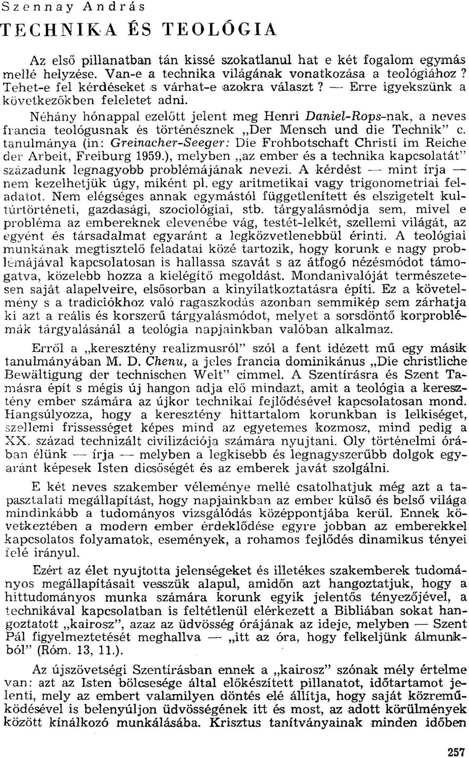 Néhány hónappal ezelőtt jelent meg Henri Daniel-Rops-nak, a neves francia teológusnak és történésznek "Der Mensch und die Technik" c.