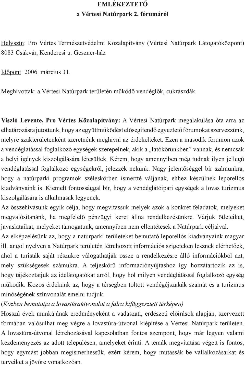 együttműködést elősegítendő egyeztető fórumokat szervezzünk, melyre szakterületenként szeretnénk meghívni az érdekelteket.