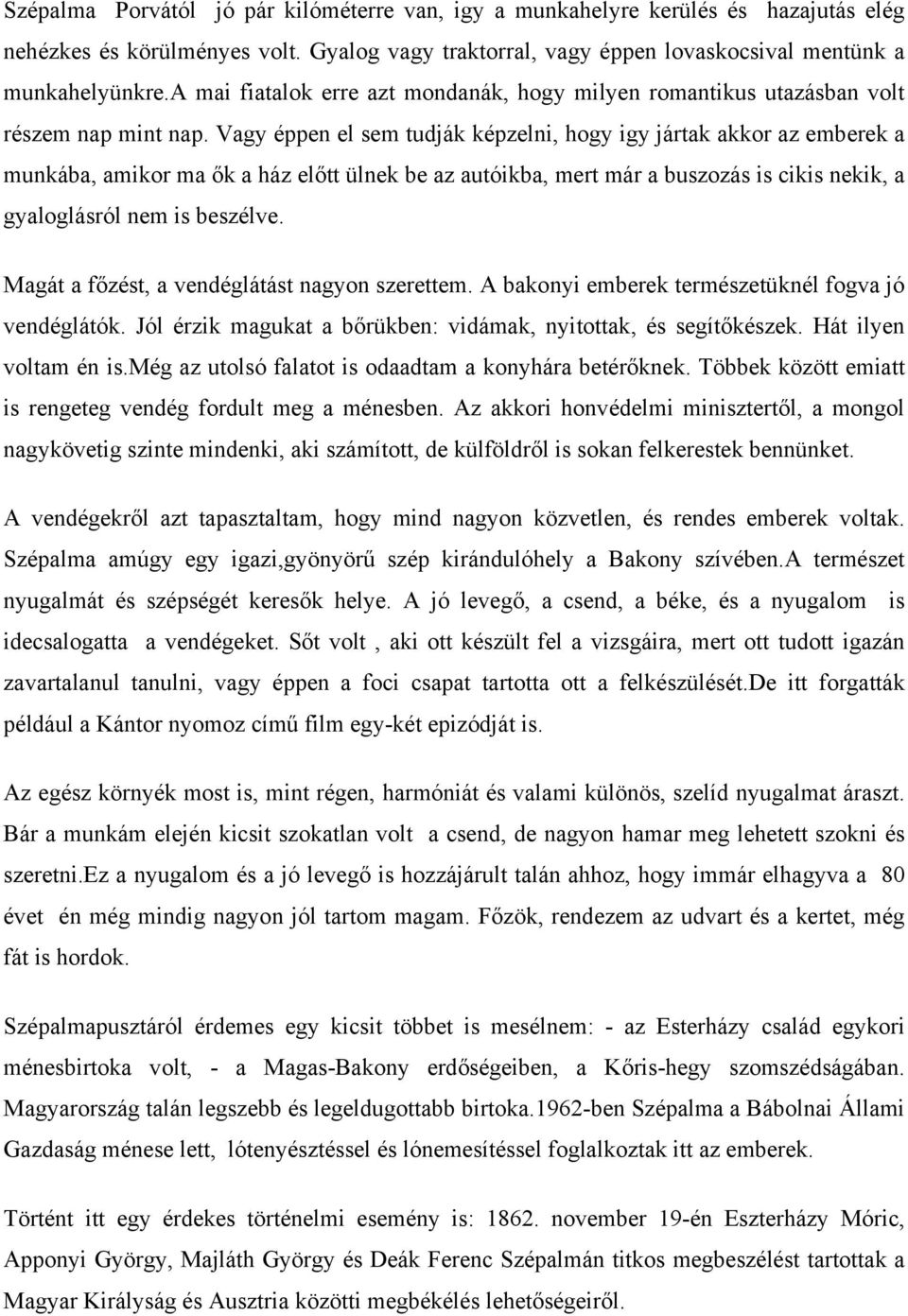 Vagy éppen el sem tudják képzelni, hogy igy jártak akkor az emberek a munkába, amikor ma ők a ház előtt ülnek be az autóikba, mert már a buszozás is cikis nekik, a gyaloglásról nem is beszélve.