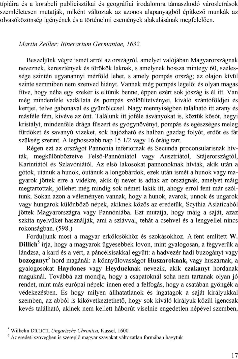 Beszéljünk végre ismét arról az országról, amelyet valójában Magyarországnak neveznek, keresztények és törökök laknak, s amelynek hossza mintegy 60, szélessége szintén ugyanannyi mérföld lehet, s