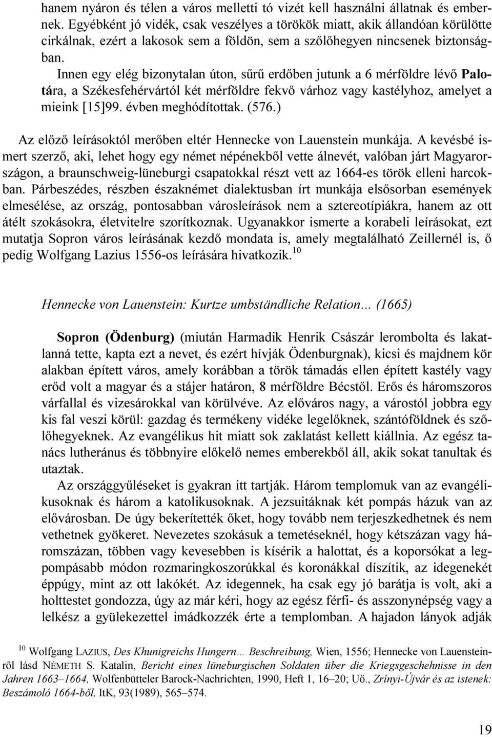 Innen egy elég bizonytalan úton, sűrű erdőben jutunk a 6 mérföldre lévő Palotára, a Székesfehérvártól két mérföldre fekvő várhoz vagy kastélyhoz, amelyet a mieink [15]99. évben meghódítottak. (576.