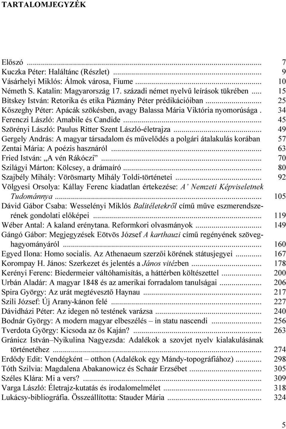 .. 45 Szörényi László: Paulus Ritter Szent László-életrajza... 49 Gergely András: A magyar társadalom és művelődés a polgári átalakulás korában 57 Zentai Mária: A poézis hasznáról.