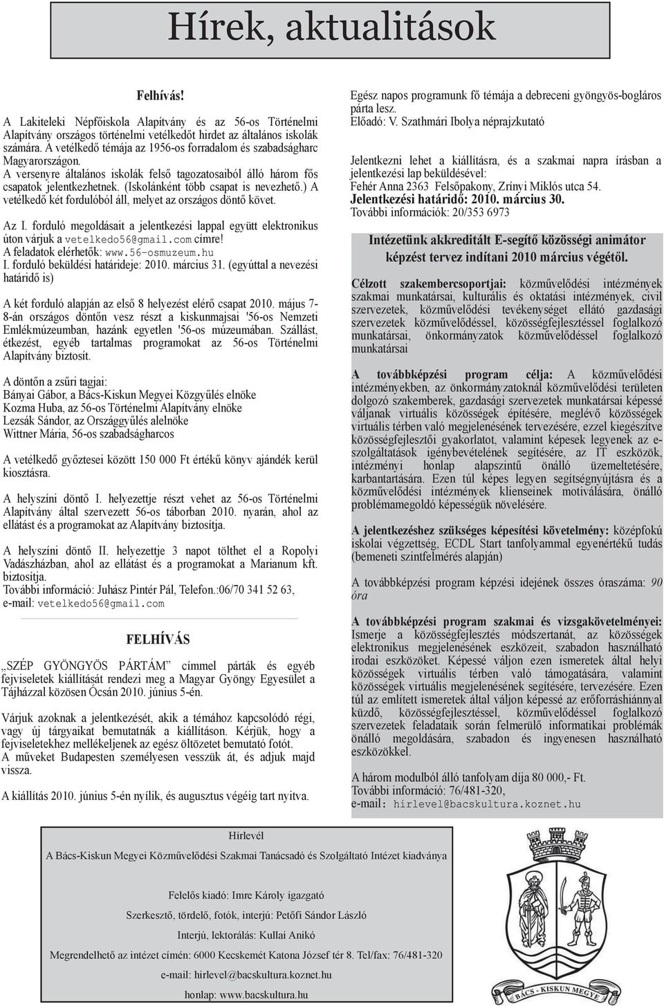 ) vetélkedő két fordulóból áll, melyet z országos döntő követ. z I. forduló megoldásit jelentkezési lppl együtt elektronikus úton várjuk vetelkedo56@gmil. com címre! feldtok elérhetők: www.