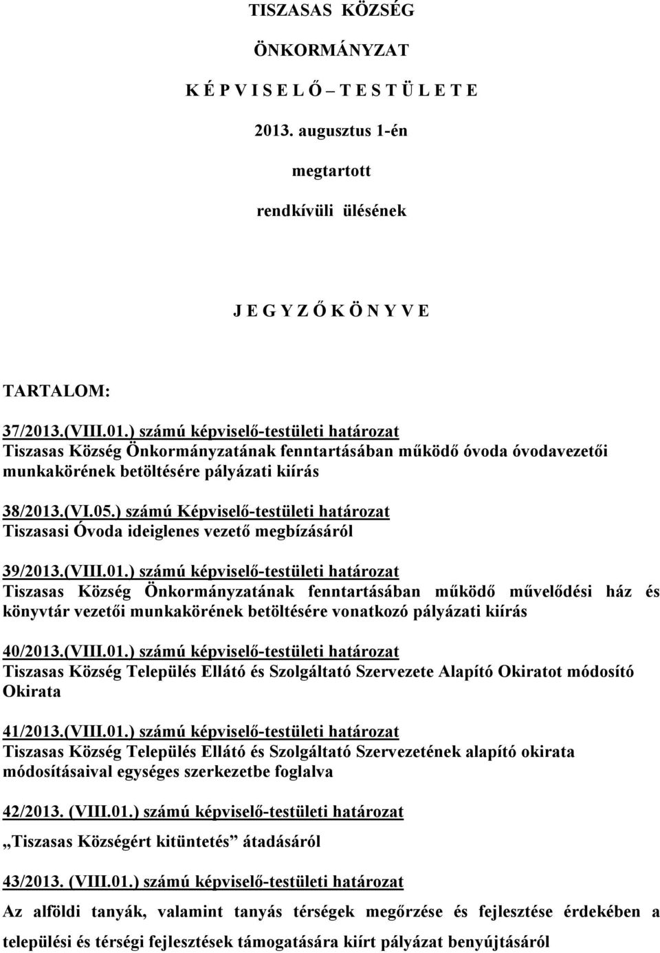 .(VIII.01.) számú képviselő-testületi határozat Tiszasas Község Önkormányzatának fenntartásában működő óvoda óvodavezetői munkakörének betöltésére pályázati kiírás 38/2013.(VI.05.