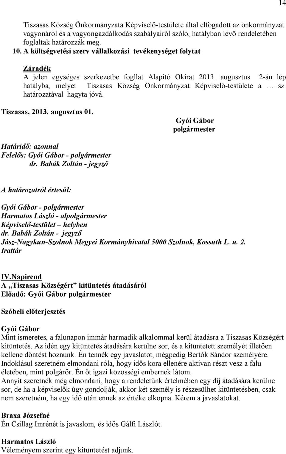 augusztus 2-án lép hatályba, melyet Tiszasas Község Önkormányzat Képviselő-testülete a..sz. határozatával hagyta jóvá. Tiszasas, 2013. augusztus 01.