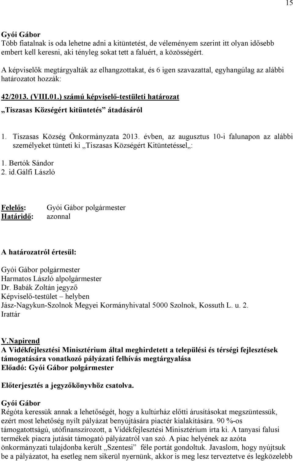 Tiszasas Község Önkormányzata 2013. évben, az augusztus 10-i falunapon az alábbi személyeket tünteti ki Tiszasas Községért Kitüntetéssel : 1. Bertók Sándor 2. id.