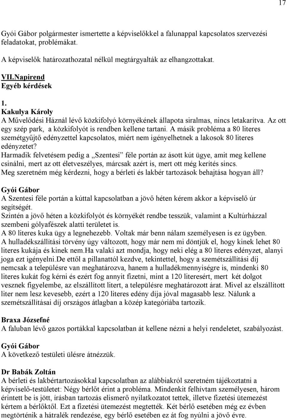 A másik probléma a 80 literes szemétgyűjtő edényzettel kapcsolatos, miért nem igényelhetnek a lakosok 80 literes edényzetet?