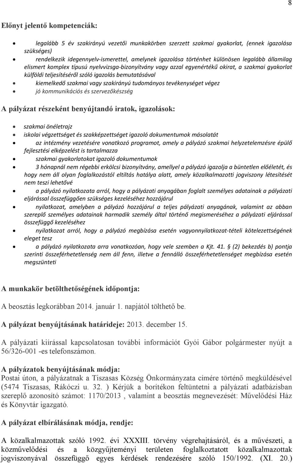 szakmai vagy szakirányú tudományos tevékenységet végez jó kommunikációs és szervezőkészség A pályázat részeként benyújtandó iratok, igazolások: szakmai önéletrajz iskolai végzettséget és