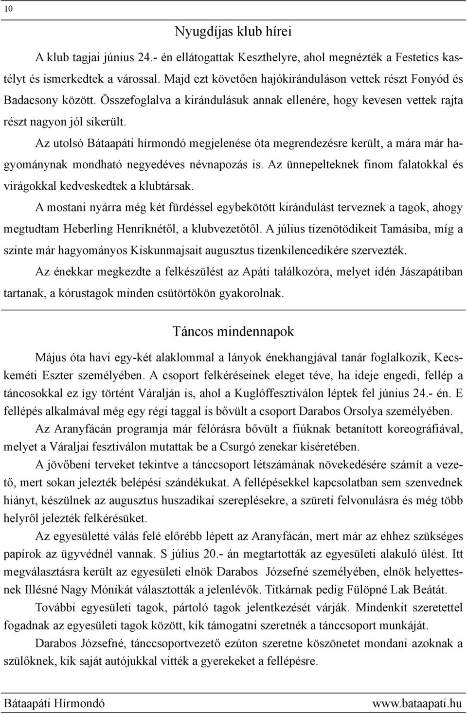 Az utolsó Bátaapáti hírmondó megjelenése óta megrendezésre került, a mára már hagyománynak mondható negyedéves névnapozás is. Az ünnepelteknek finom falatokkal és virágokkal kedveskedtek a klubtársak.