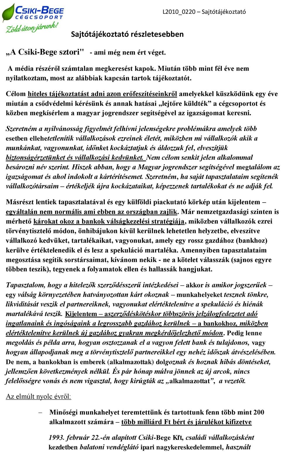 Célom hiteles tájékoztatást adni azon erőfeszítéseinkről amelyekkel küszködünk egy éve miután a csődvédelmi kérésünk és annak hatásai lejtőre küldték a cégcsoportot és közben megkísérlem a magyar