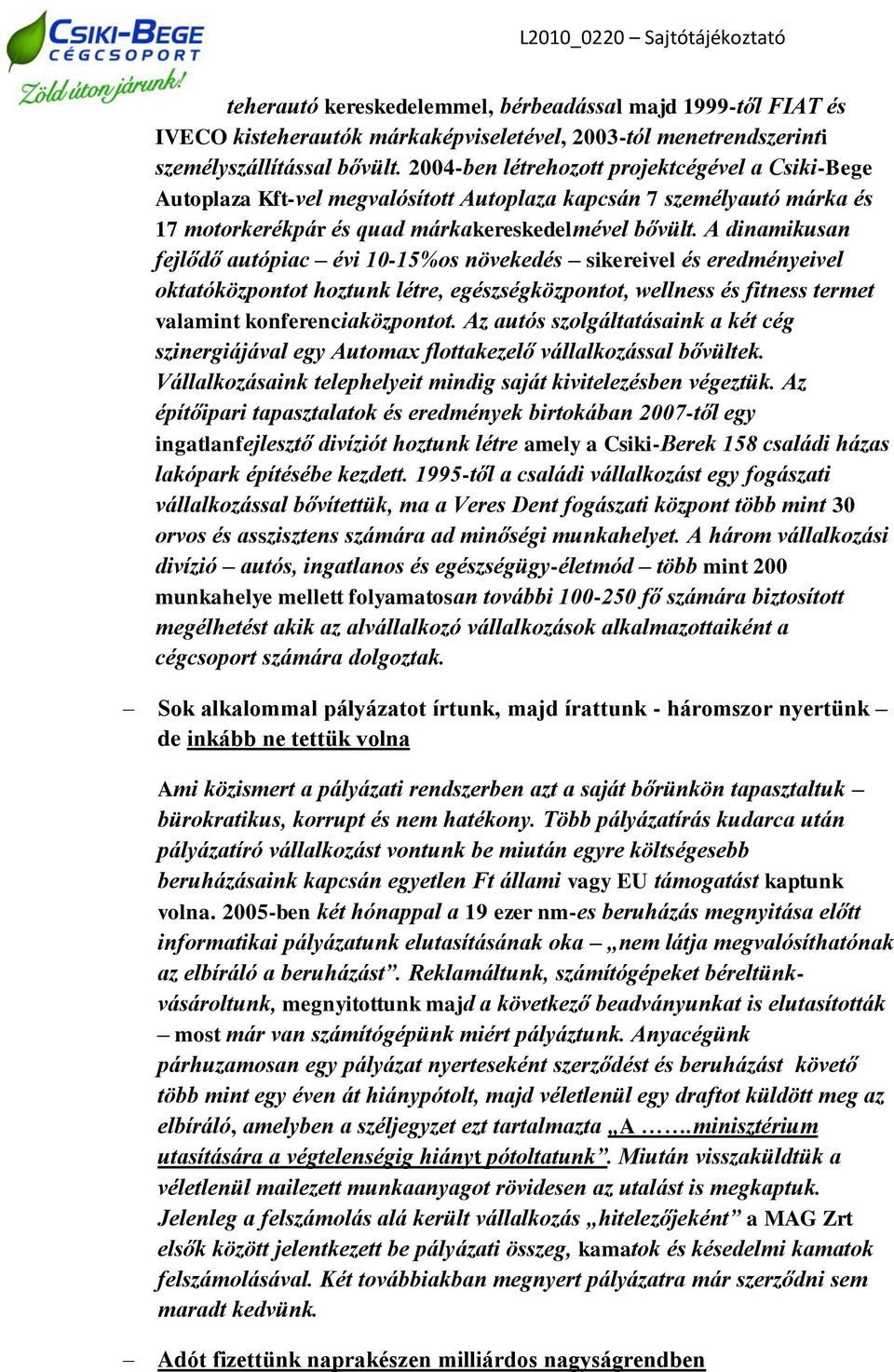 A dinamikusan fejlődő autópiac évi 10-15%os növekedés sikereivel és eredményeivel oktatóközpontot hoztunk létre, egészségközpontot, wellness és fitness termet valamint konferenciaközpontot.