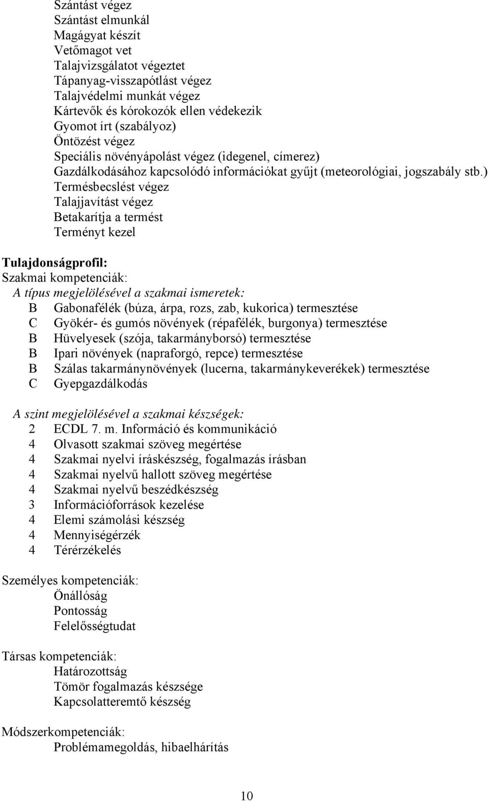 ) Termésbecslést végez Talajjavítást végez etakarítja a termést Terményt kezel Tulajdonságprofil: Szakmai kompetenciák: típus megjelölésével a szakmai ismeretek: Gabonafélék (búza, árpa, rozs, zab,