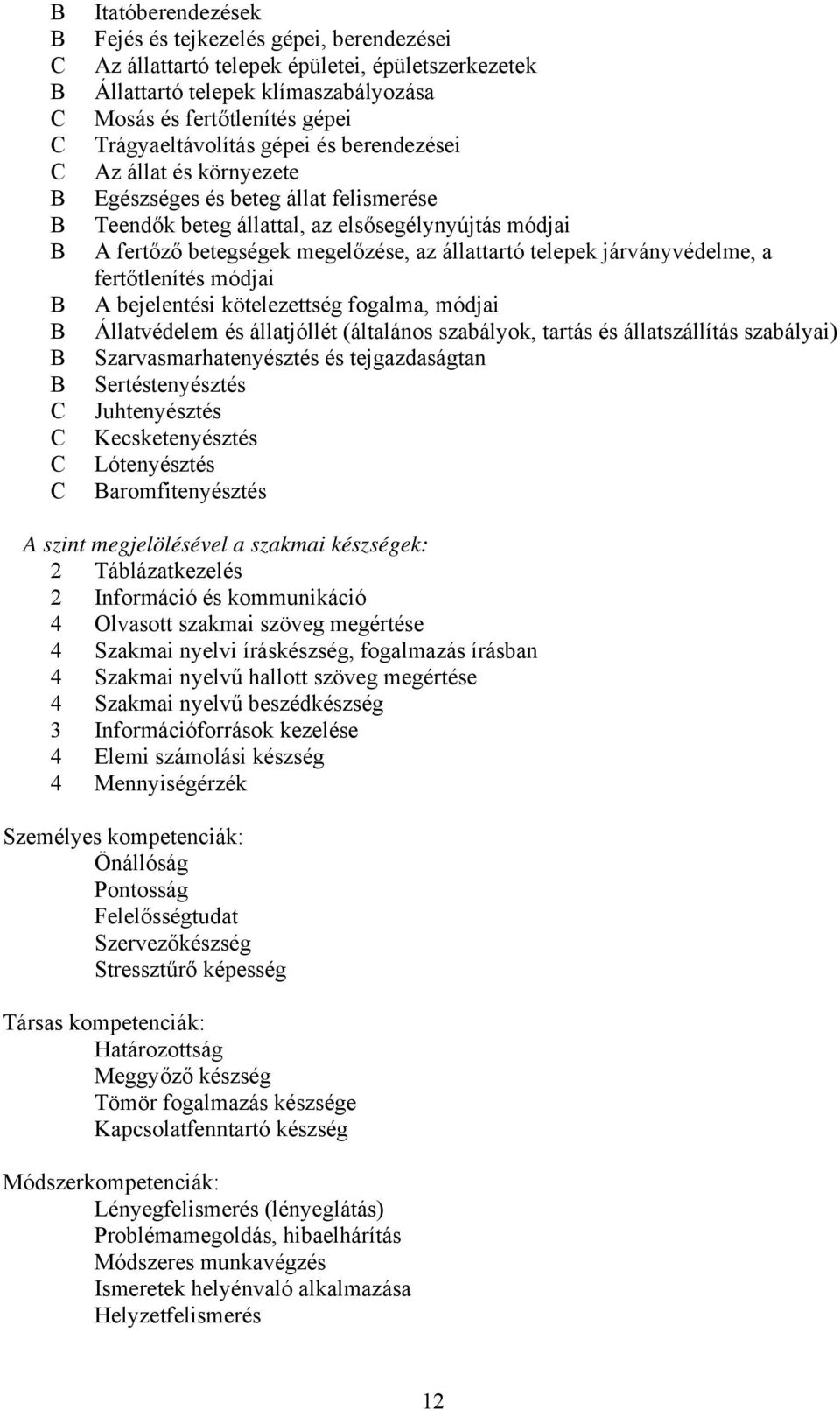 fertőtlenítés módjai bejelentési kötelezettség fogalma, módjai Állatvédelem és állatjóllét (általános szabályok, tartás és állatszállítás szabályai) Szarvasmarhatenyésztés és tejgazdaságtan