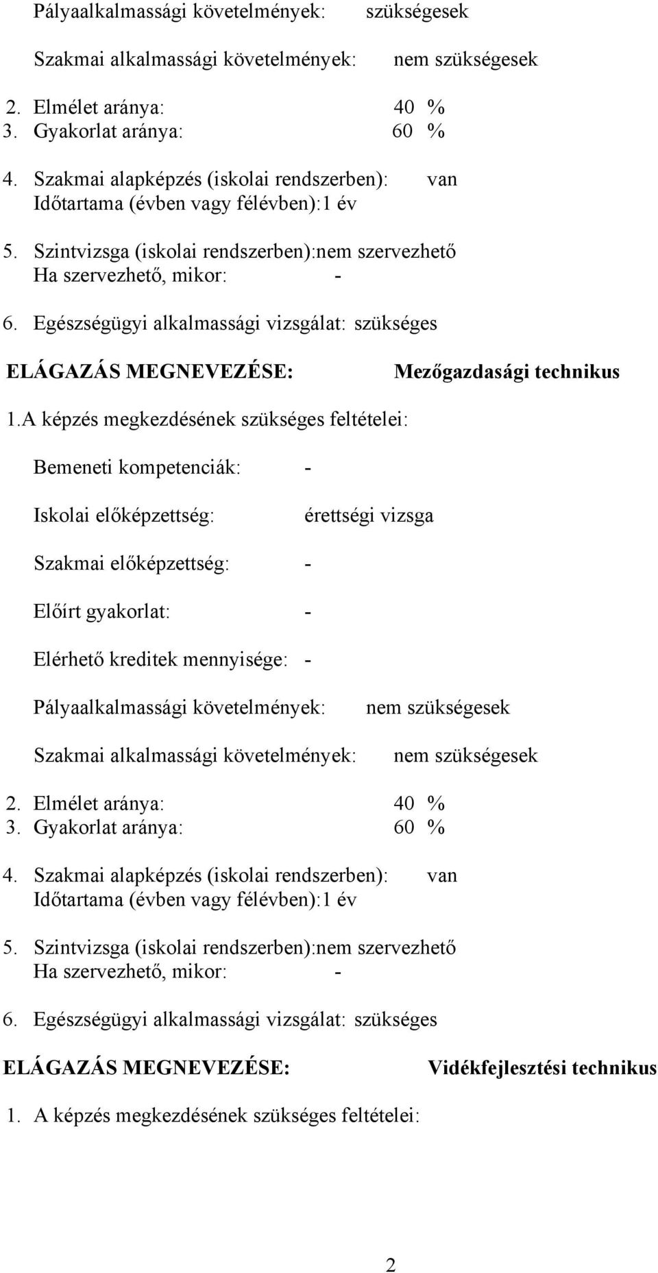 Egészségügyi alkalmassági vizsgálat: szükséges ELÁGZÁS MEGNEVEZÉSE: Mezőgazdasági technikus 1.