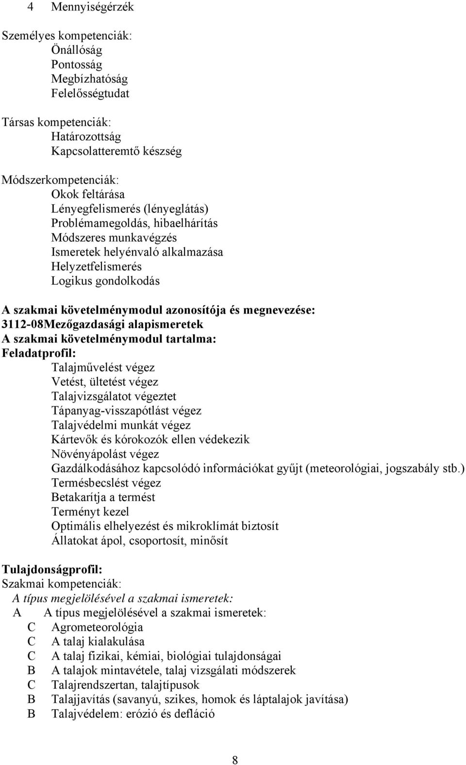 megnevezése: 3112-08Mezőgazdasági alapismeretek szakmai követelménymodul tartalma: Feladatprofil: Talajművelést végez Vetést, ültetést végez Talajvizsgálatot végeztet Tápanyag-visszapótlást végez