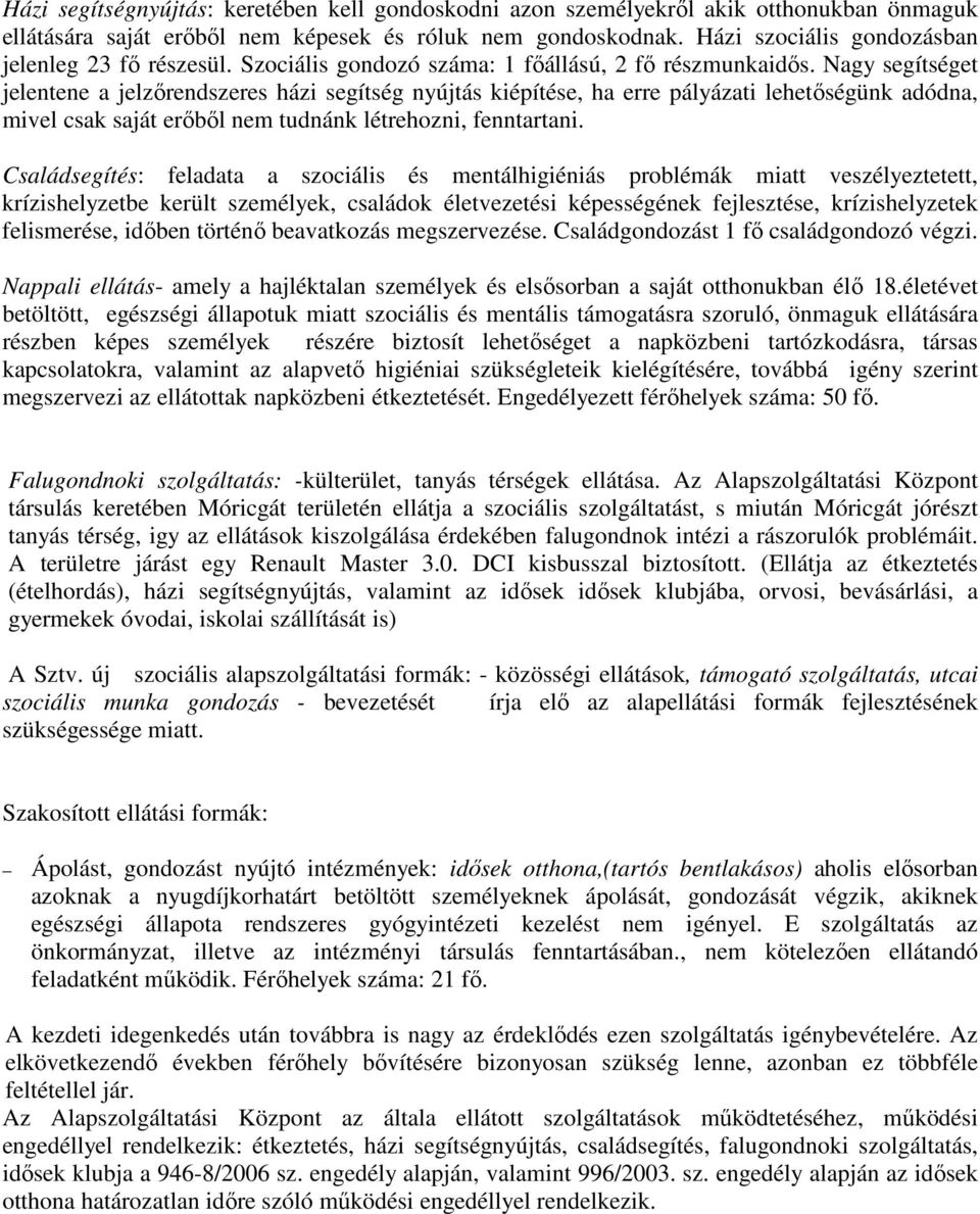 Nagy segítséget jelentene a jelzırendszeres házi segítség nyújtás kiépítése, ha erre pályázati lehetıségünk adódna, mivel csak saját erıbıl nem tudnánk létrehozni, fenntartani.