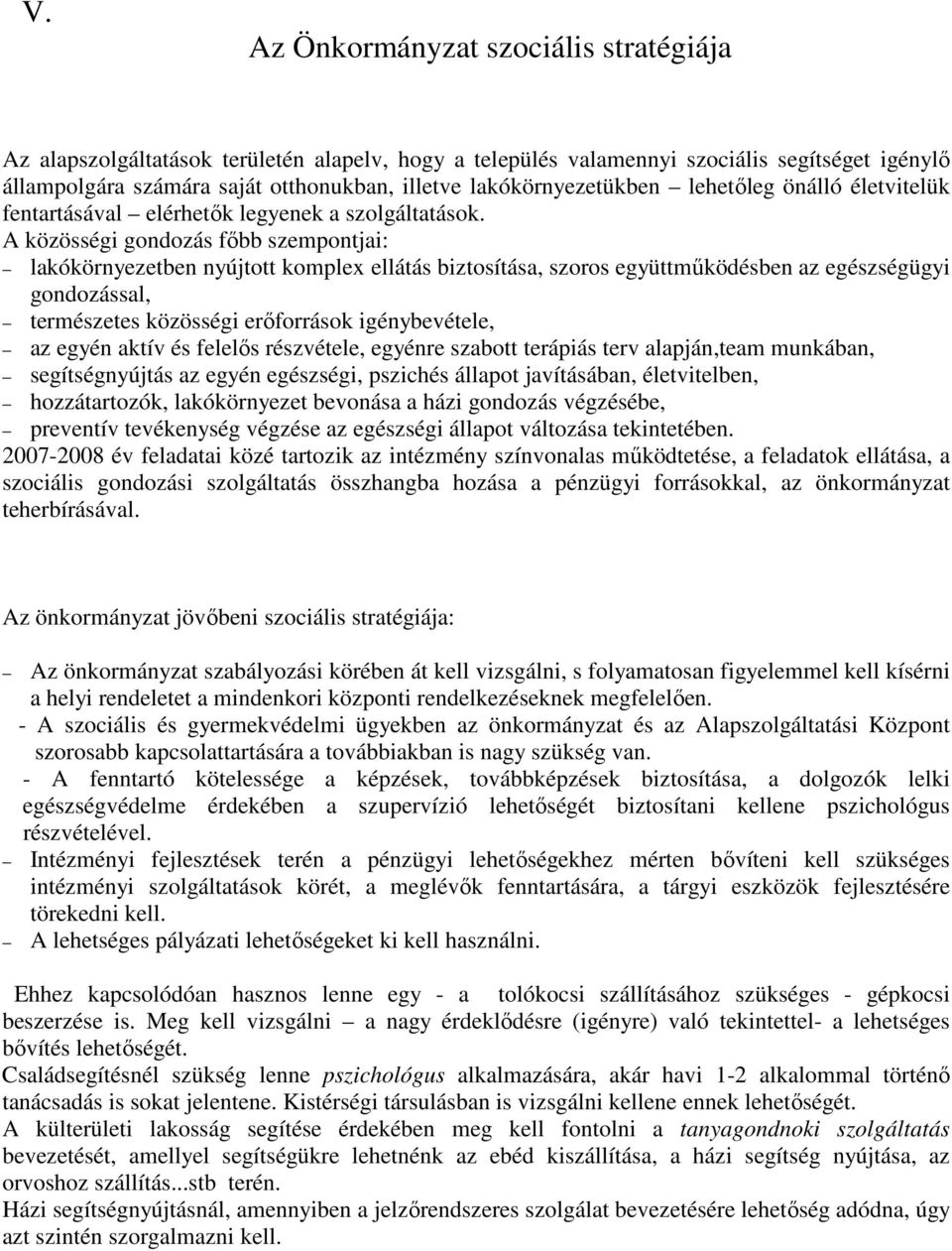 A közösségi gondozás fıbb szempontjai: lakókörnyezetben nyújtott komplex ellátás biztosítása, szoros együttmőködésben az egészségügyi gondozással, természetes közösségi erıforrások igénybevétele, az