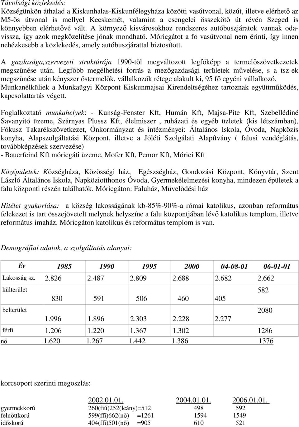 Móricgátot a fı vasútvonal nem érinti, így innen nehézkesebb a közlekedés, amely autóbuszjárattal biztosított.