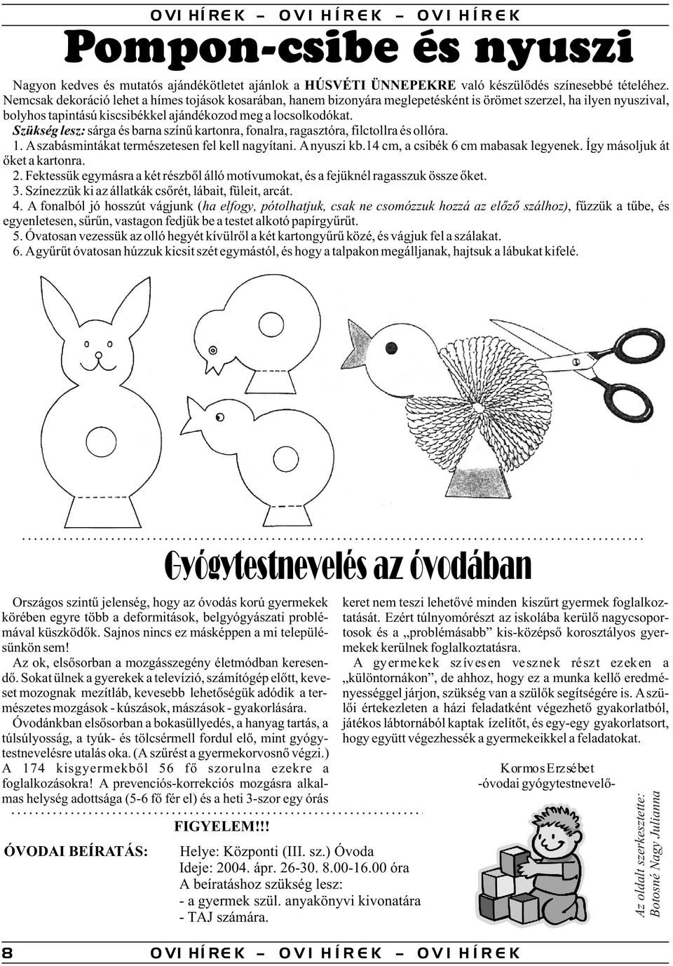 Szükség lesz: sárga és barna színû kartonra, fonalra, ragasztóra, filctollra és ollóra. 1. A szabásmintákat természetesen fel kell nagyítani. A nyuszi kb.14 cm, a csibék 6 cm mabasak legyenek.