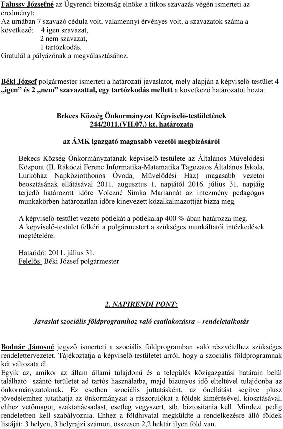 Béki József polgármester ismerteti a határozati javaslatot, mely alapján a képviselő-testület 4 igen és 2 nem szavazattal, egy tartózkodás mellett a következő határozatot hozta: Bekecs Község