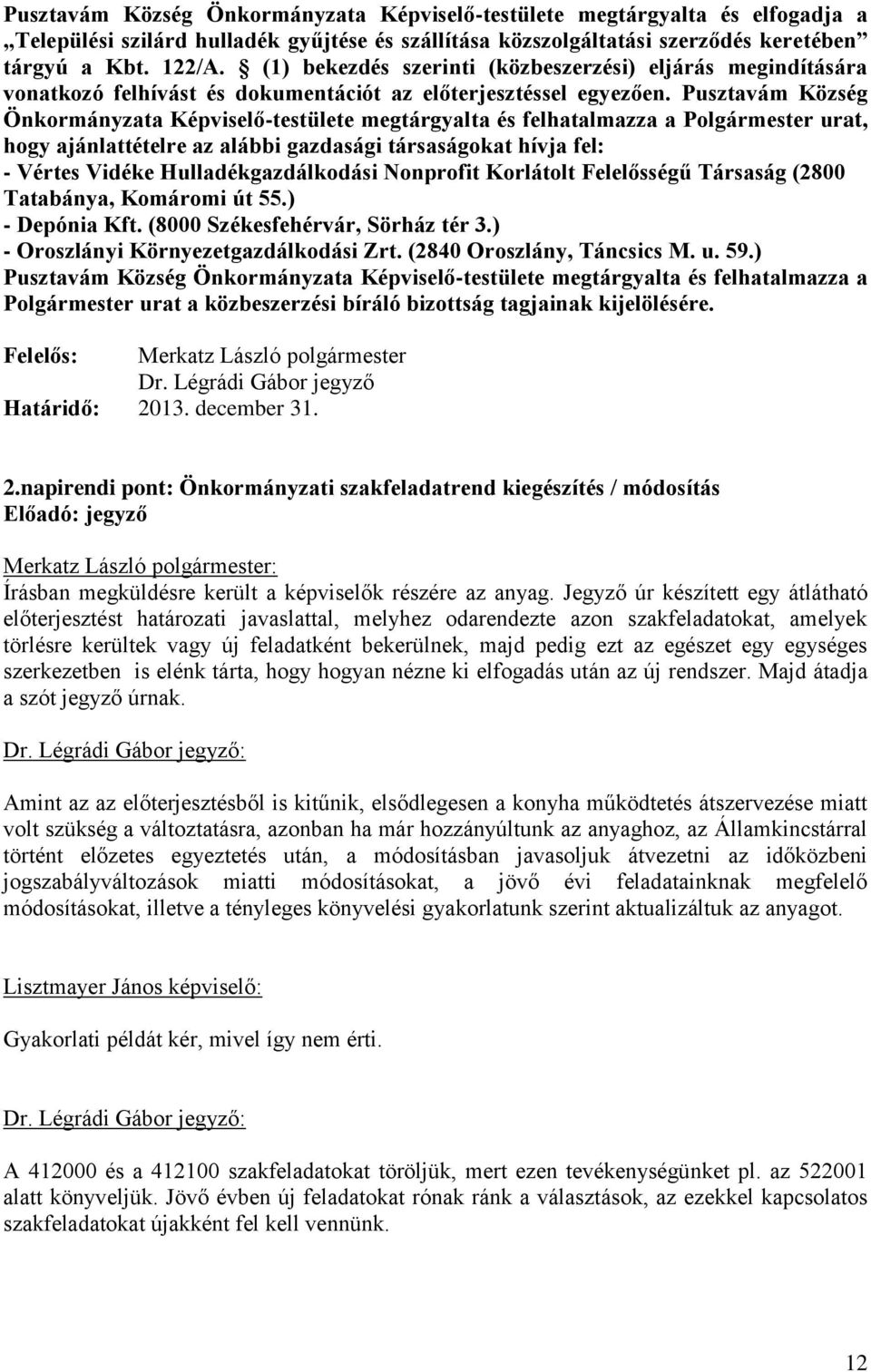 Pusztavám Község Önkormányzata Képviselő-testülete megtárgyalta és felhatalmazza a Polgármester urat, hogy ajánlattételre az alábbi gazdasági társaságokat hívja fel: - Vértes Vidéke