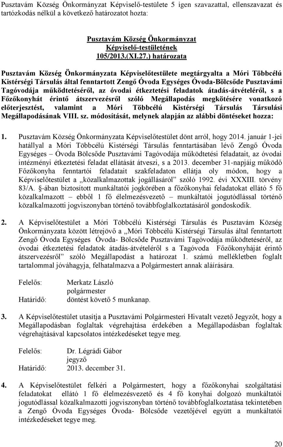 ) határozata Pusztavám Község Önkormányzata Képviselőtestülete megtárgyalta a Móri Többcélú Kistérségi Társulás által fenntartott Zengő Óvoda Egységes Óvoda-Bölcsőde Pusztavámi Tagóvodája