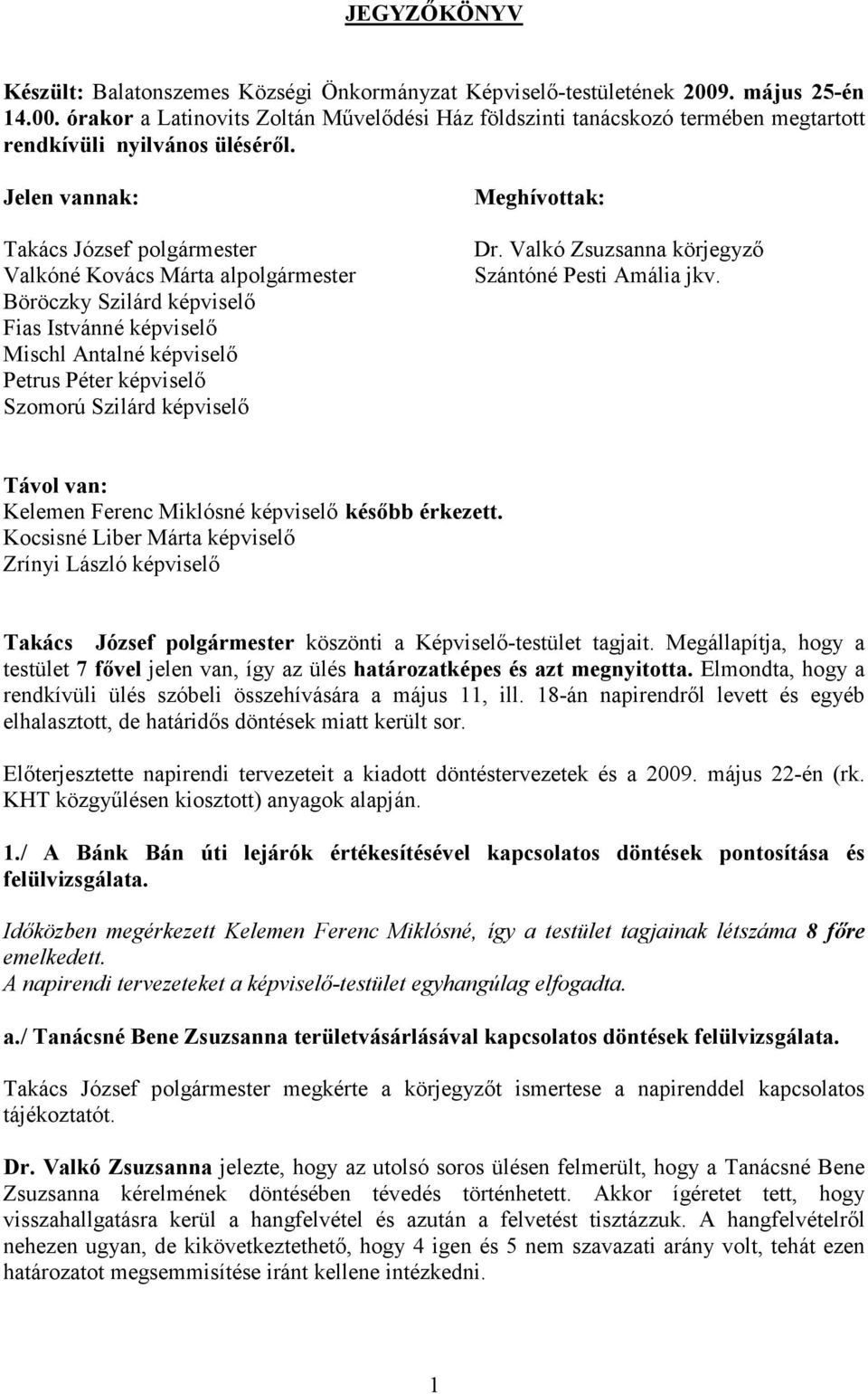 képviselı Meghívottak: Dr. Valkó Zsuzsanna körjegyzı Szántóné Pesti Amália jkv. Távol van: Kelemen Ferenc Miklósné képviselı késıbb érkezett.