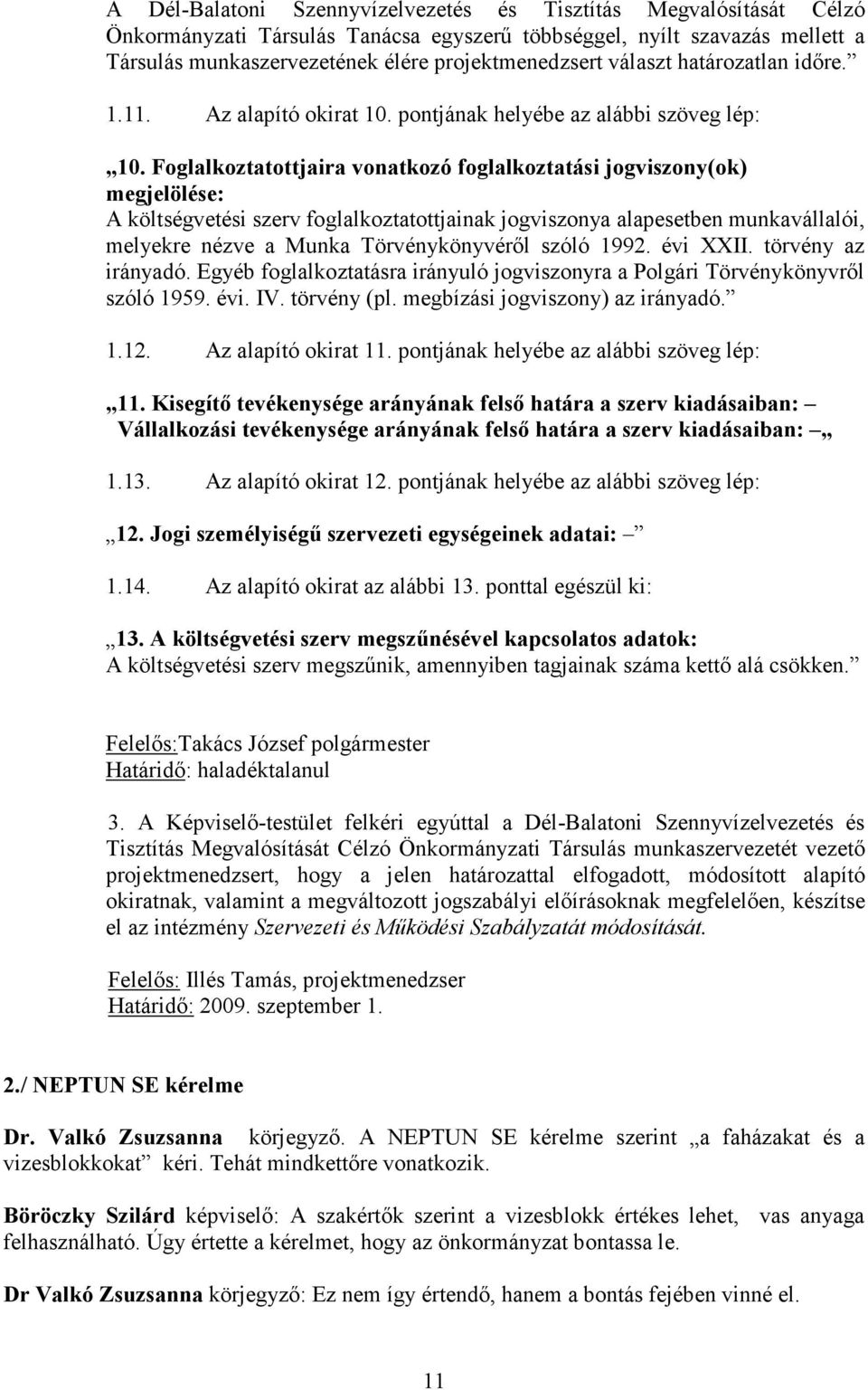 Foglalkoztatottjaira vonatkozó foglalkoztatási jogviszony(ok) megjelölése: A költségvetési szerv foglalkoztatottjainak jogviszonya alapesetben munkavállalói, melyekre nézve a Munka Törvénykönyvérıl