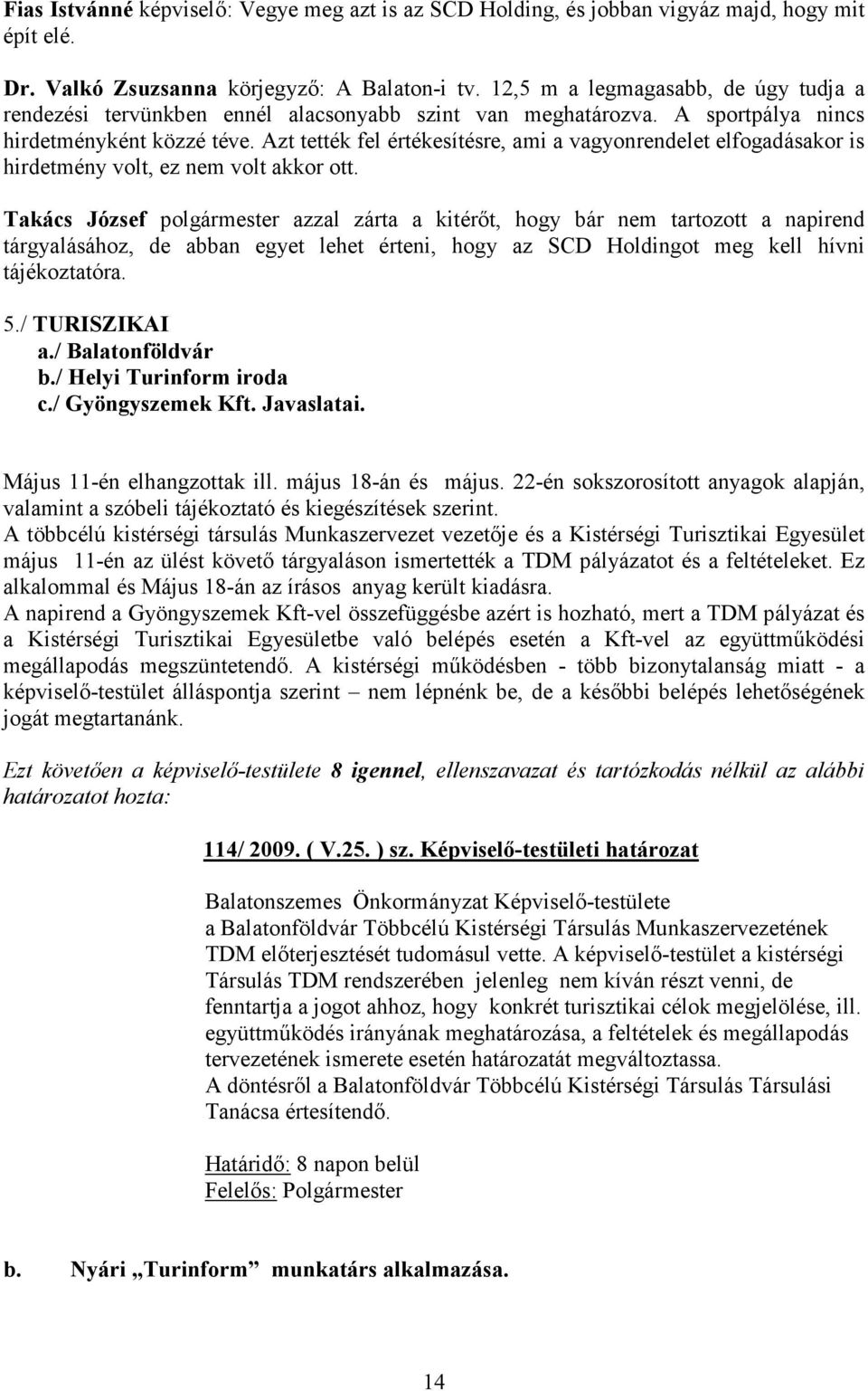 Azt tették fel értékesítésre, ami a vagyonrendelet elfogadásakor is hirdetmény volt, ez nem volt akkor ott.