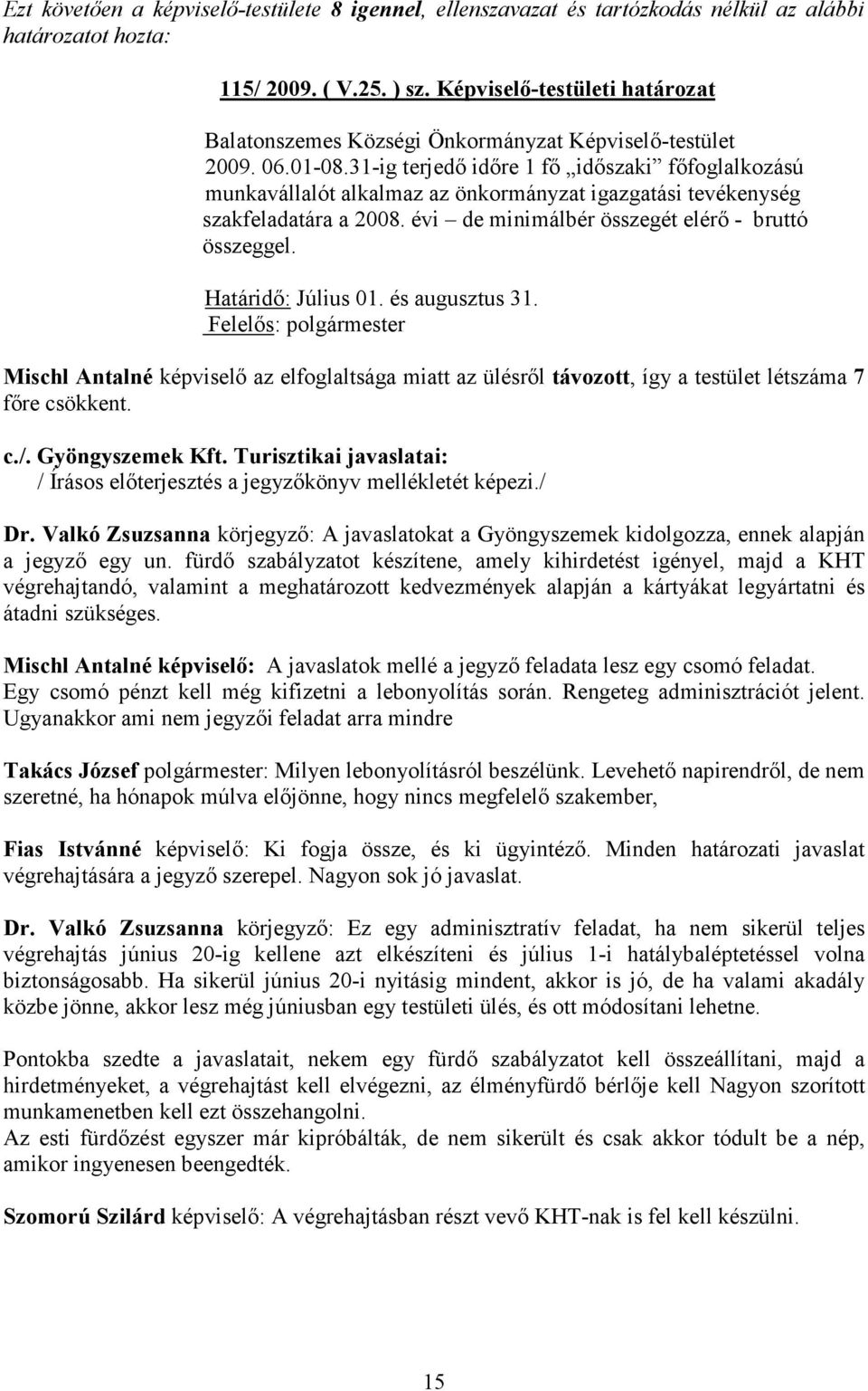 31-ig terjedı idıre 1 fı idıszaki fıfoglalkozású munkavállalót alkalmaz az önkormányzat igazgatási tevékenység szakfeladatára a 2008. évi de minimálbér összegét elérı - bruttó összeggel.