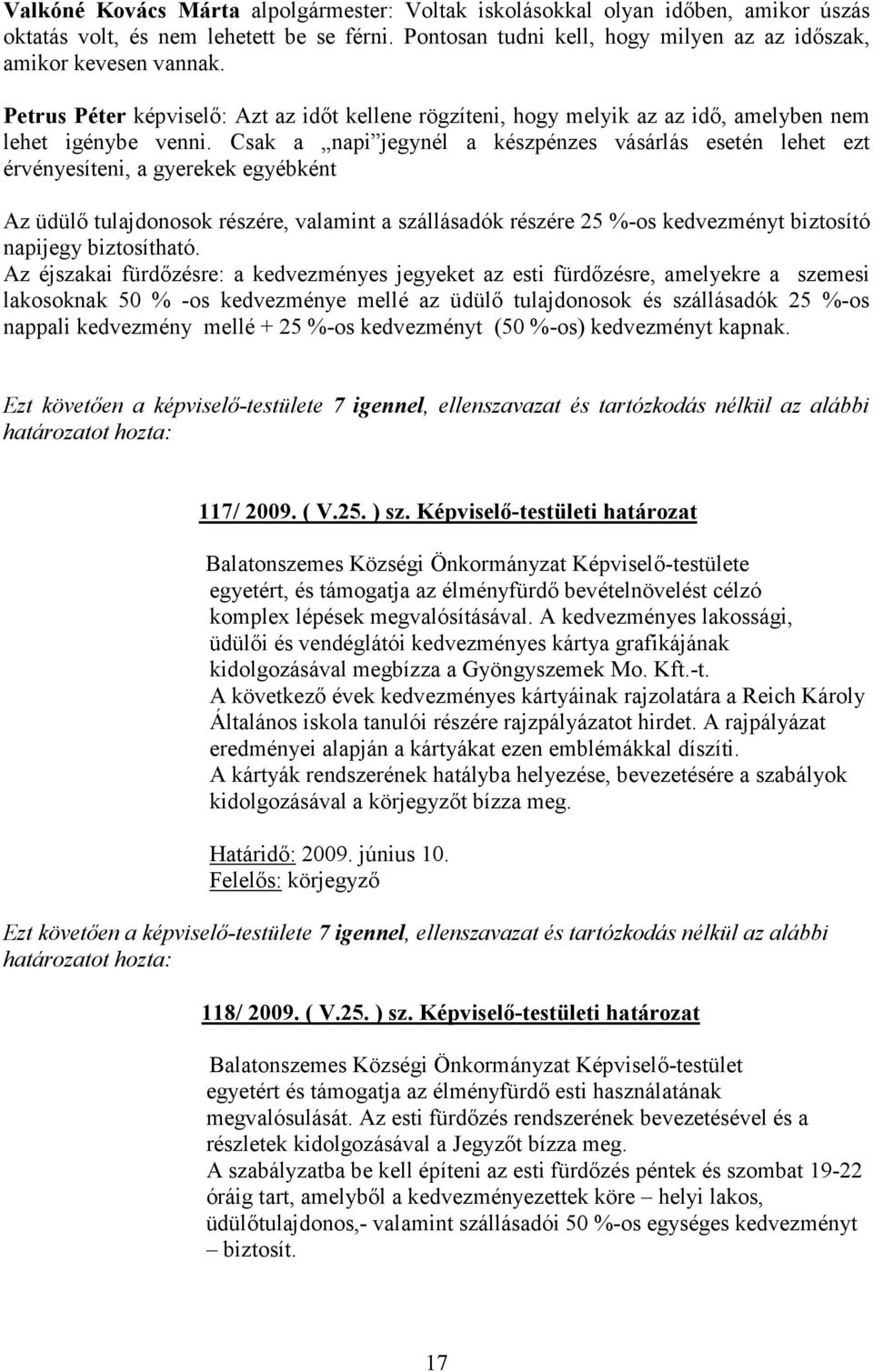 Csak a napi jegynél a készpénzes vásárlás esetén lehet ezt érvényesíteni, a gyerekek egyébként Az üdülı tulajdonosok részére, valamint a szállásadók részére 25 %-os kedvezményt biztosító napijegy