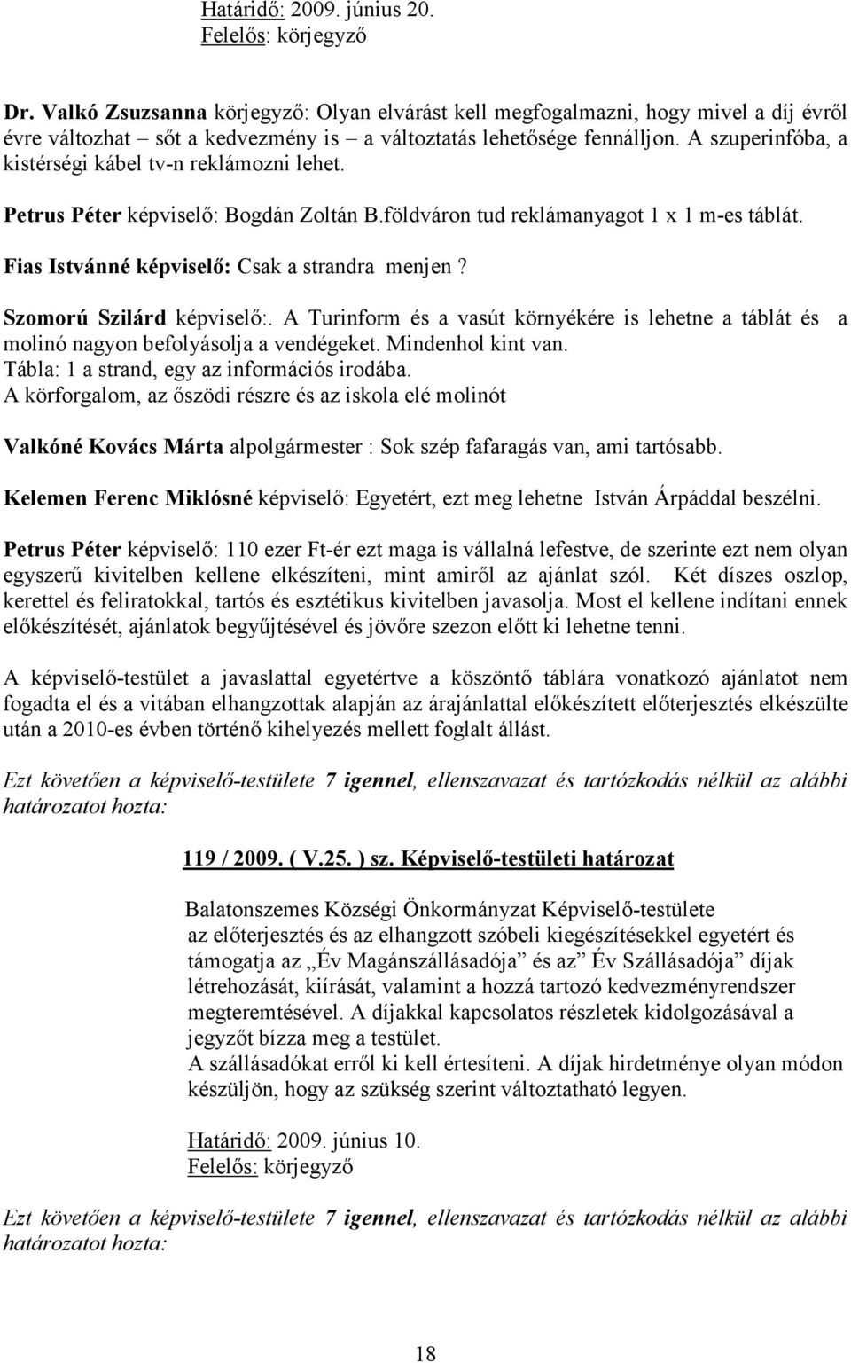 A szuperinfóba, a kistérségi kábel tv-n reklámozni lehet. Petrus Péter képviselı: Bogdán Zoltán B.földváron tud reklámanyagot 1 x 1 m-es táblát. Fias Istvánné képviselı: Csak a strandra menjen?