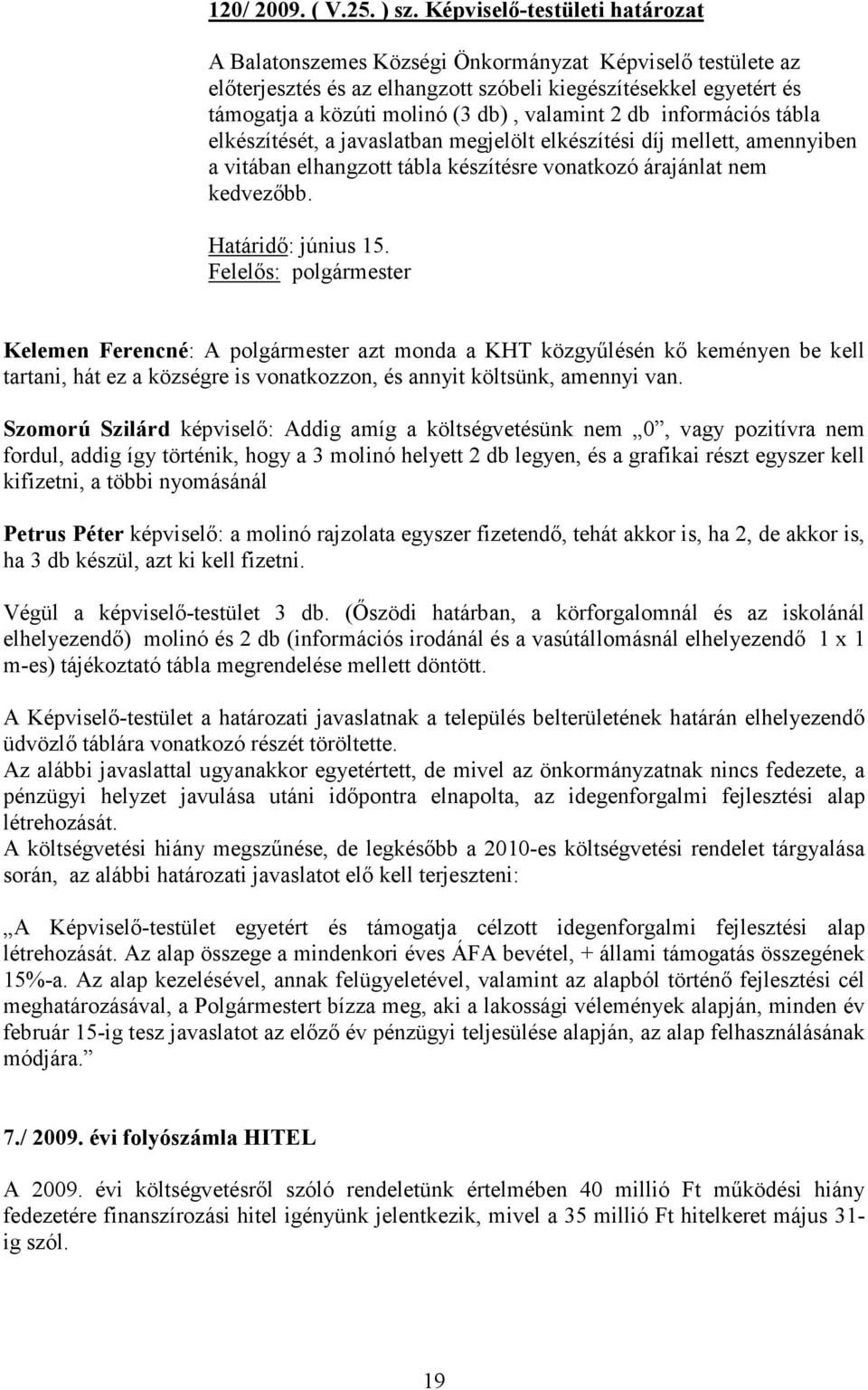 valamint 2 db információs tábla elkészítését, a javaslatban megjelölt elkészítési díj mellett, amennyiben a vitában elhangzott tábla készítésre vonatkozó árajánlat nem kedvezıbb. Határidı: június 15.