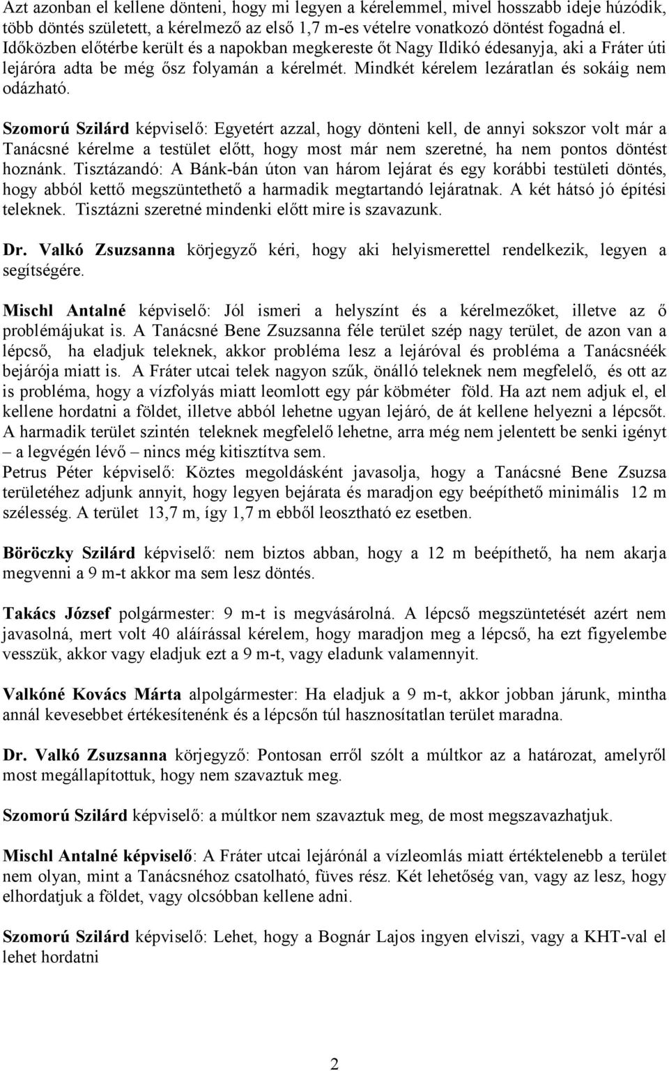 Szomorú Szilárd képviselı: Egyetért azzal, hogy dönteni kell, de annyi sokszor volt már a Tanácsné kérelme a testület elıtt, hogy most már nem szeretné, ha nem pontos döntést hoznánk.