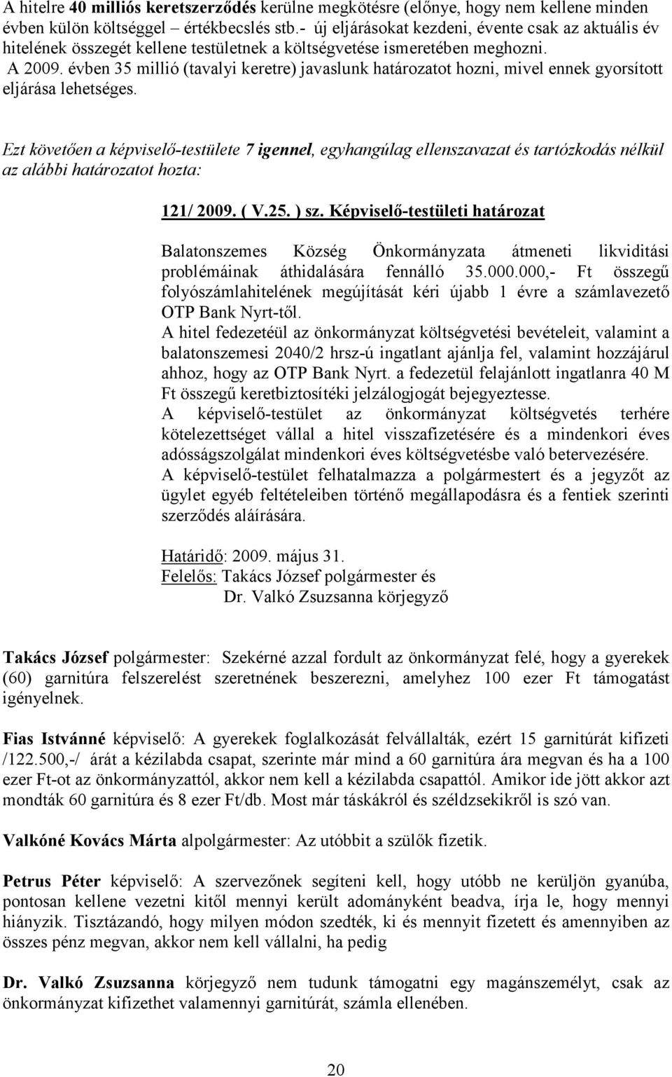 évben 35 millió (tavalyi keretre) javaslunk határozatot hozni, mivel ennek gyorsított eljárása lehetséges.