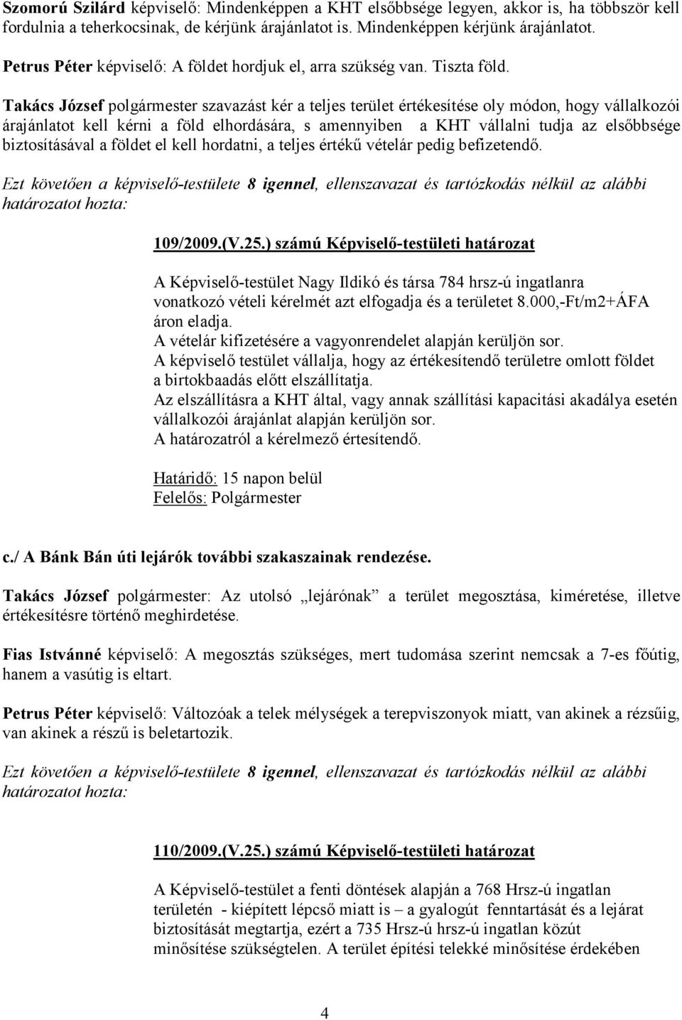 Takács József polgármester szavazást kér a teljes terület értékesítése oly módon, hogy vállalkozói árajánlatot kell kérni a föld elhordására, s amennyiben a KHT vállalni tudja az elsıbbsége