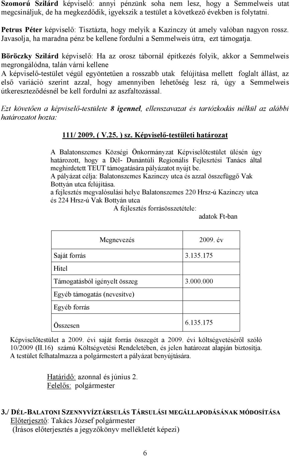 Böröczky Szilárd képviselı: Ha az orosz tábornál építkezés folyik, akkor a Semmelweis megrongálódna, talán várni kellene A képviselı-testület végül egyöntetően a rosszabb utak felújítása mellett