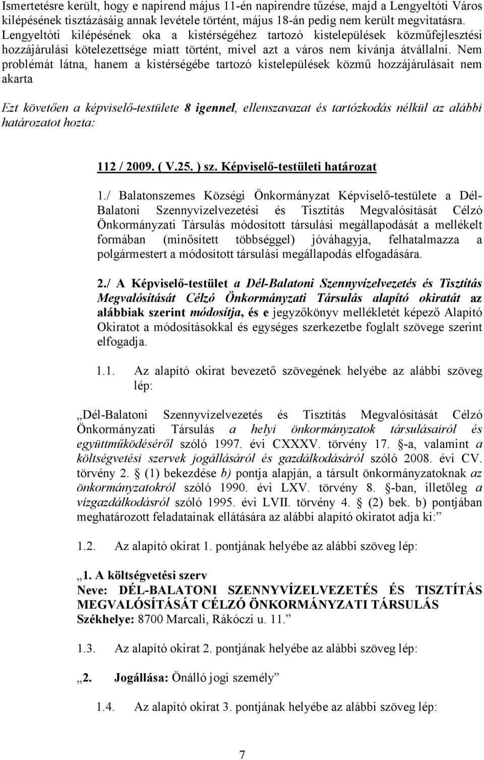 Nem problémát látna, hanem a kistérségébe tartozó kistelepülések közmő hozzájárulásait nem akarta Ezt követıen a képviselı-testülete 8 igennel, ellenszavazat és tartózkodás nélkül az alábbi 112 /