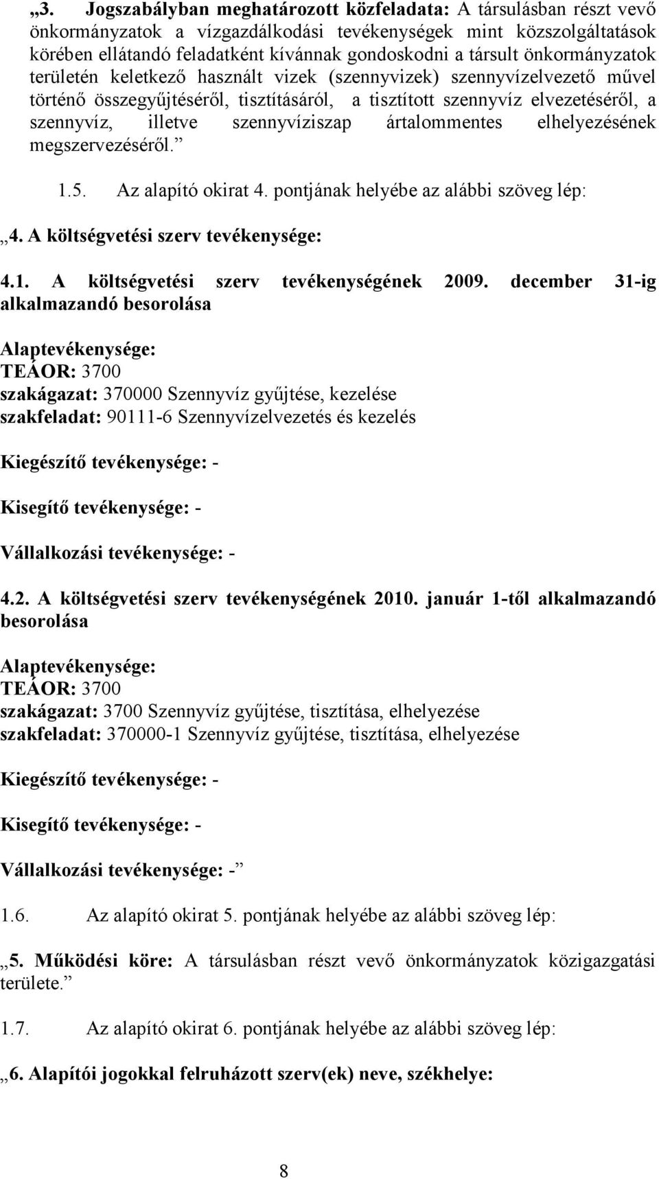 szennyvíziszap ártalommentes elhelyezésének megszervezésérıl. 1.5. Az alapító okirat 4. pontjának helyébe az alábbi szöveg lép: 4. A költségvetési szerv tevékenysége: 4.1. A költségvetési szerv tevékenységének 2009.