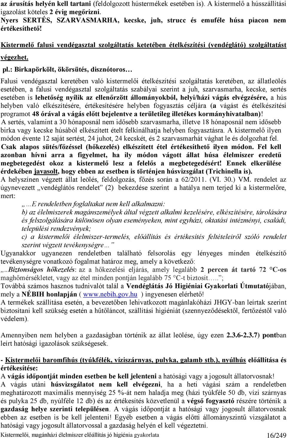 : Birkapörkölt, ökörsütés, disznótoros Falusi vendégasztal keretében való kistermelői ételkészítési szolgáltatás keretében, az állatleölés esetében, a falusi vendégasztal szolgáltatás szabályai